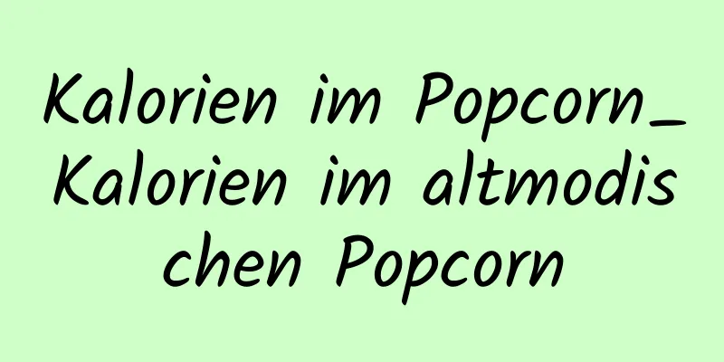 Kalorien im Popcorn_Kalorien im altmodischen Popcorn