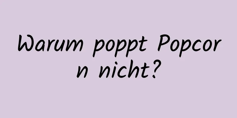 Warum poppt Popcorn nicht?
