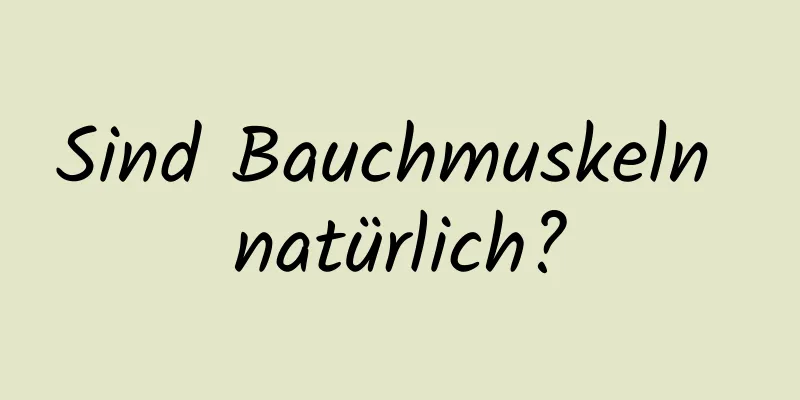 Sind Bauchmuskeln natürlich?