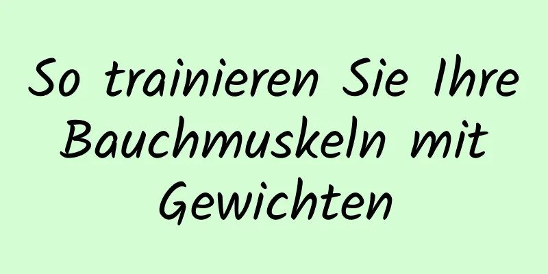 So trainieren Sie Ihre Bauchmuskeln mit Gewichten