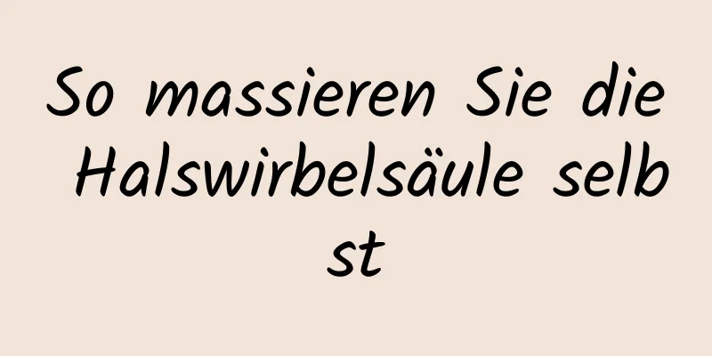 So massieren Sie die Halswirbelsäule selbst