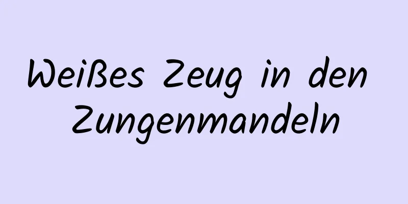Weißes Zeug in den Zungenmandeln