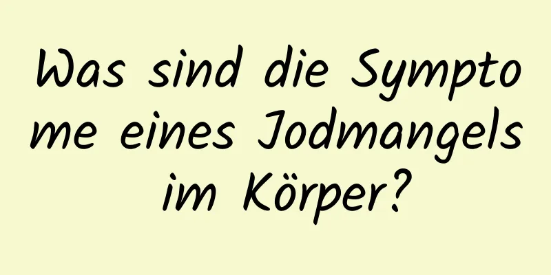 Was sind die Symptome eines Jodmangels im Körper?