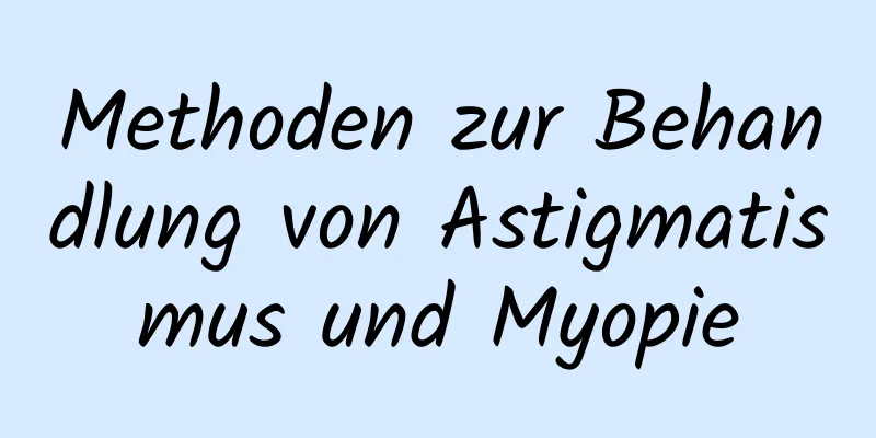 Methoden zur Behandlung von Astigmatismus und Myopie