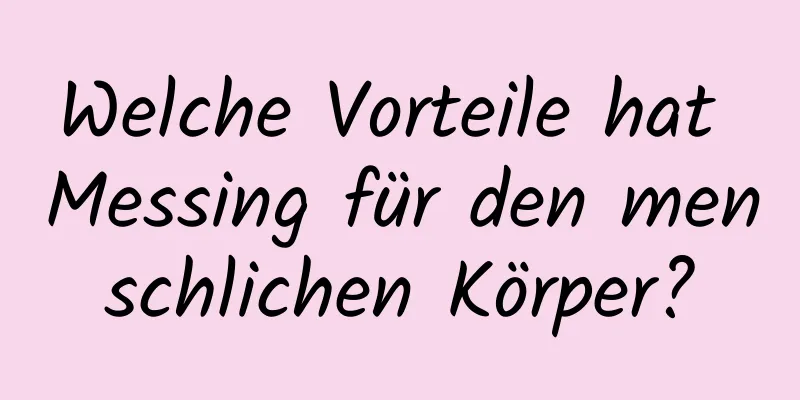 Welche Vorteile hat Messing für den menschlichen Körper?