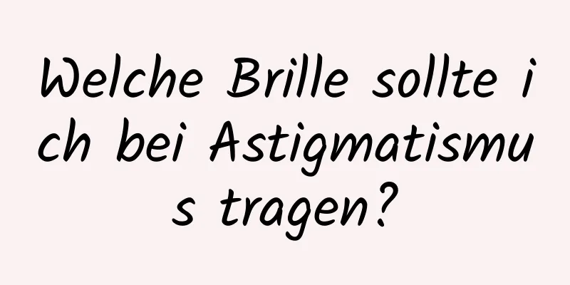 Welche Brille sollte ich bei Astigmatismus tragen?
