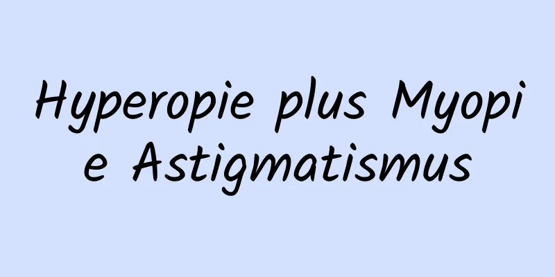Hyperopie plus Myopie Astigmatismus