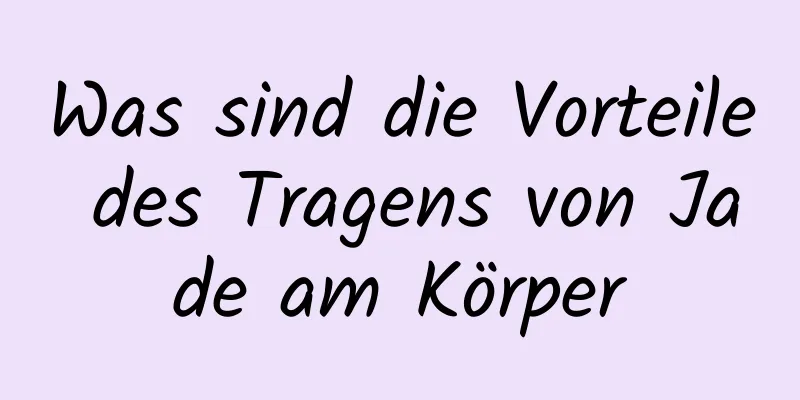 Was sind die Vorteile des Tragens von Jade am Körper