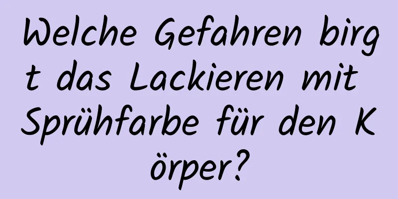 Welche Gefahren birgt das Lackieren mit Sprühfarbe für den Körper?