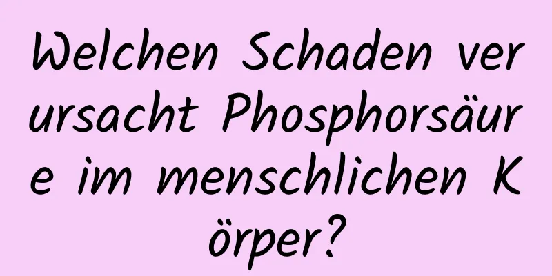 Welchen Schaden verursacht Phosphorsäure im menschlichen Körper?