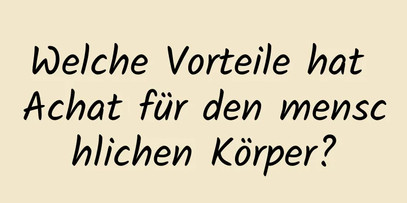 Welche Vorteile hat Achat für den menschlichen Körper?