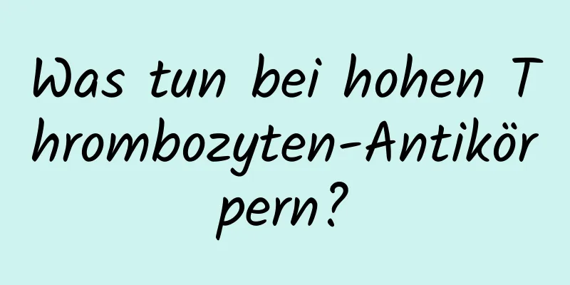Was tun bei hohen Thrombozyten-Antikörpern?