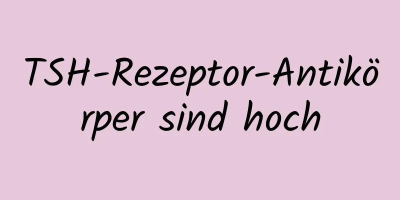 TSH-Rezeptor-Antikörper sind hoch