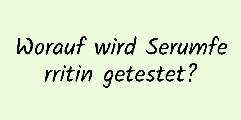 Worauf wird Serumferritin getestet?