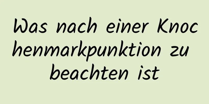 Was nach einer Knochenmarkpunktion zu beachten ist
