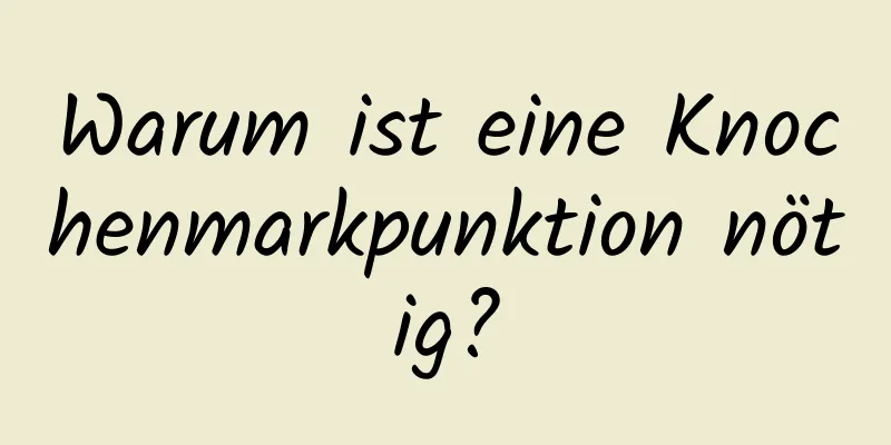 Warum ist eine Knochenmarkpunktion nötig?