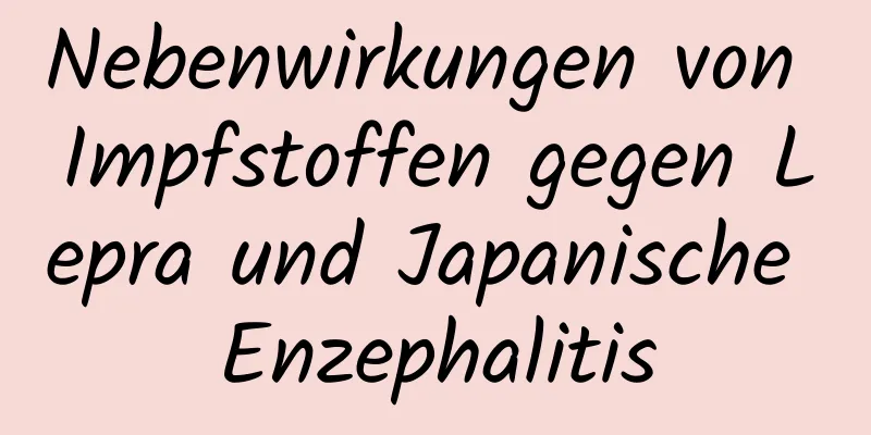 Nebenwirkungen von Impfstoffen gegen Lepra und Japanische Enzephalitis