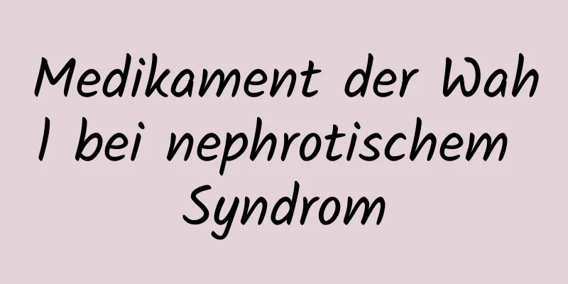 Medikament der Wahl bei nephrotischem Syndrom