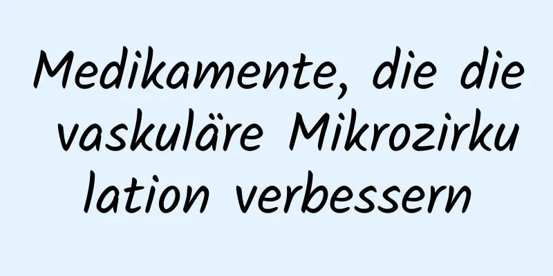 Medikamente, die die vaskuläre Mikrozirkulation verbessern