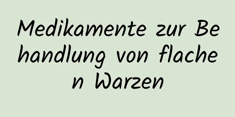 Medikamente zur Behandlung von flachen Warzen
