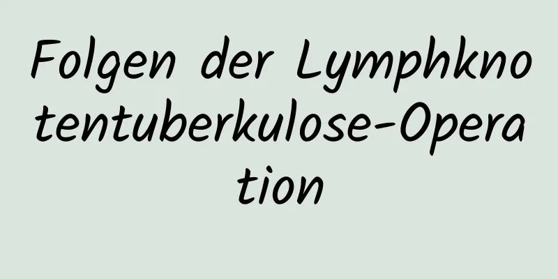 Folgen der Lymphknotentuberkulose-Operation
