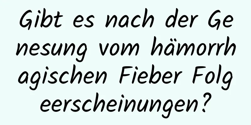 Gibt es nach der Genesung vom hämorrhagischen Fieber Folgeerscheinungen?