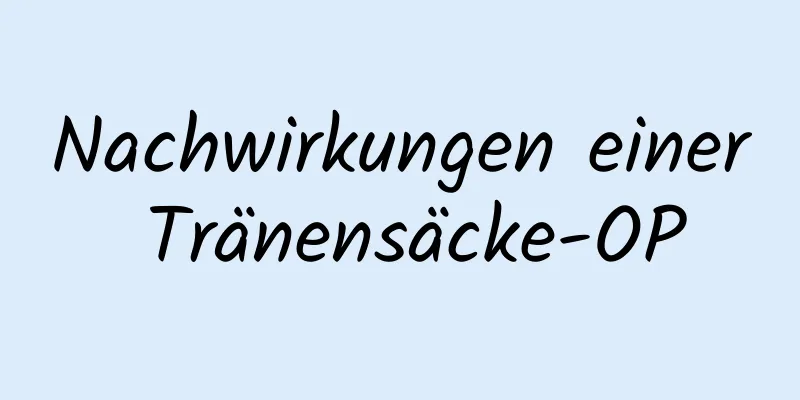 Nachwirkungen einer Tränensäcke-OP