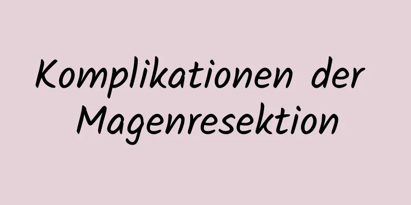 Komplikationen der Magenresektion