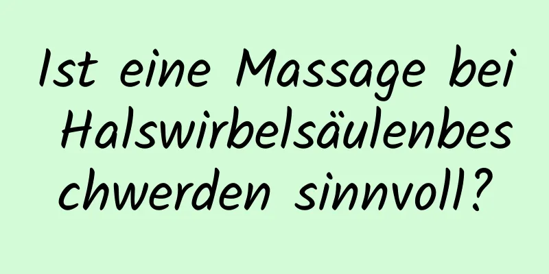 Ist eine Massage bei Halswirbelsäulenbeschwerden sinnvoll?
