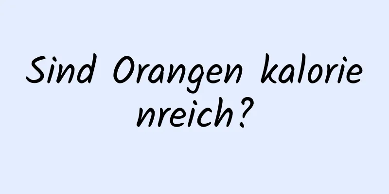 Sind Orangen kalorienreich?