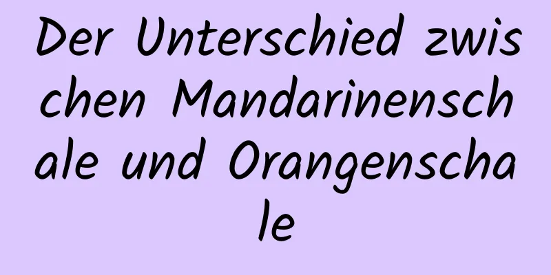 Der Unterschied zwischen Mandarinenschale und Orangenschale