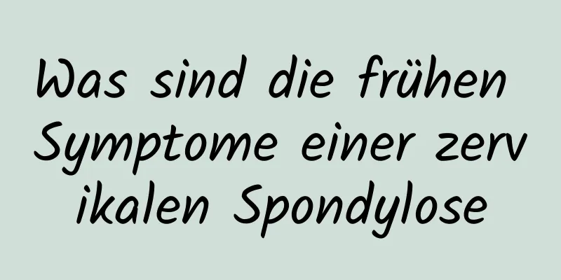 Was sind die frühen Symptome einer zervikalen Spondylose
