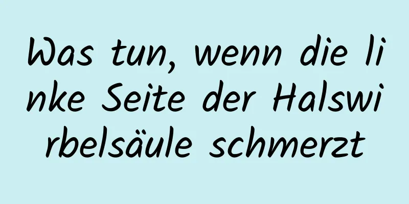 Was tun, wenn die linke Seite der Halswirbelsäule schmerzt