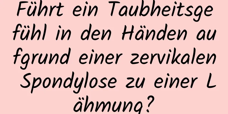 Führt ein Taubheitsgefühl in den Händen aufgrund einer zervikalen Spondylose zu einer Lähmung?