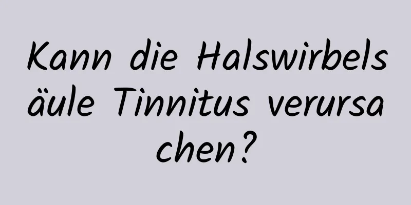 Kann die Halswirbelsäule Tinnitus verursachen?