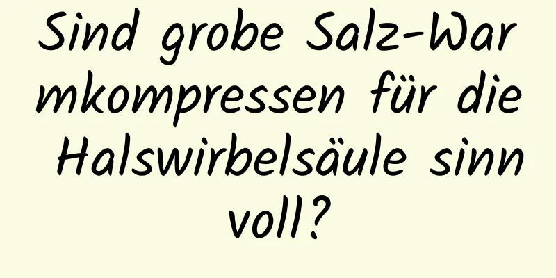 Sind grobe Salz-Warmkompressen für die Halswirbelsäule sinnvoll?