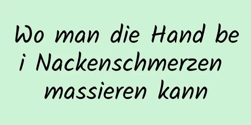 Wo man die Hand bei Nackenschmerzen massieren kann