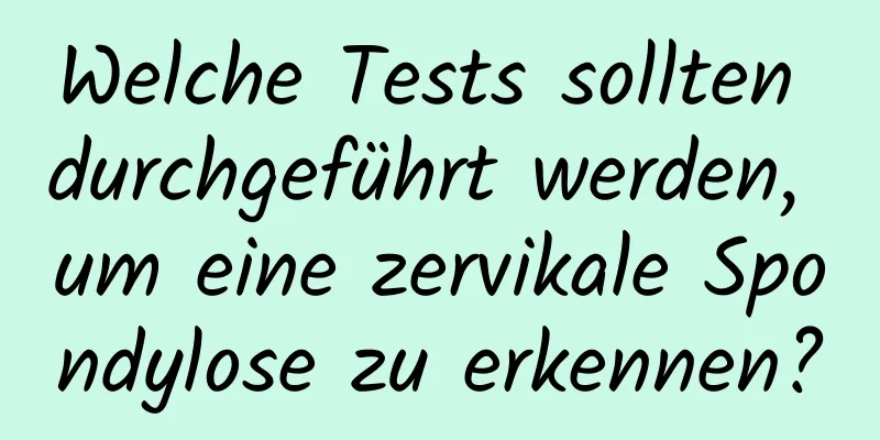 Welche Tests sollten durchgeführt werden, um eine zervikale Spondylose zu erkennen?