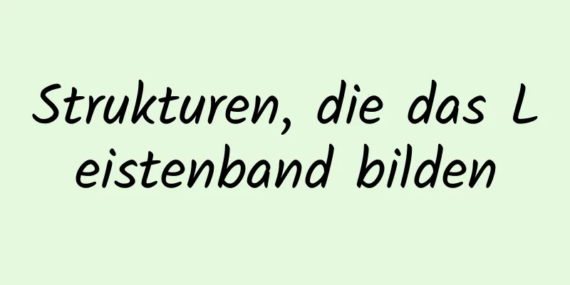 Strukturen, die das Leistenband bilden