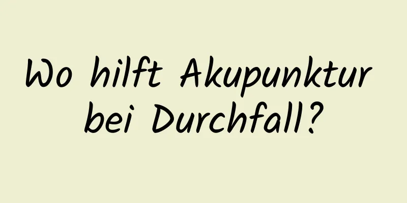 Wo hilft Akupunktur bei Durchfall?