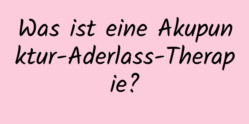 Was ist eine Akupunktur-Aderlass-Therapie?
