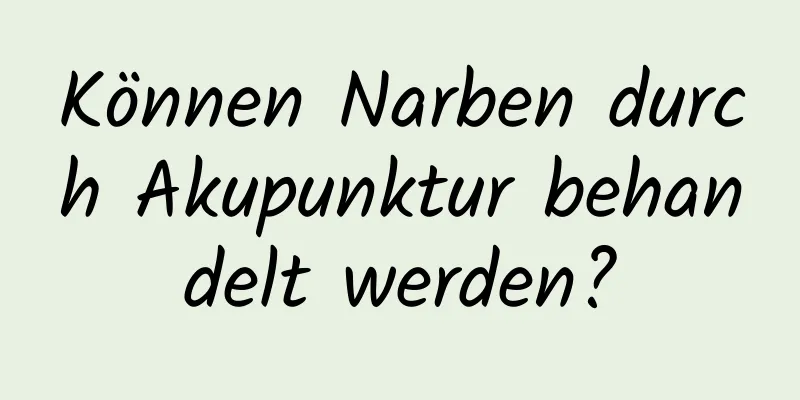 Können Narben durch Akupunktur behandelt werden?