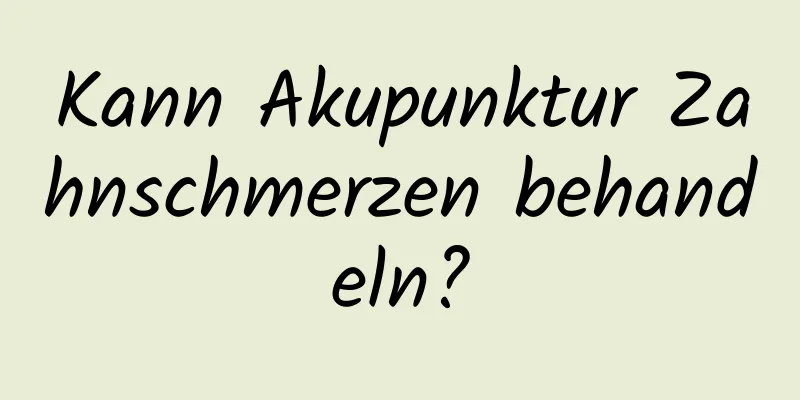 Kann Akupunktur Zahnschmerzen behandeln?