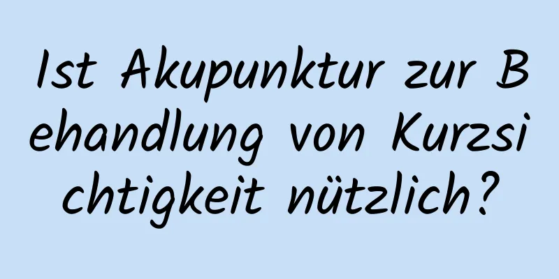 Ist Akupunktur zur Behandlung von Kurzsichtigkeit nützlich?