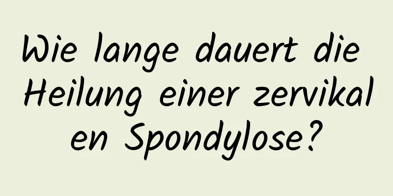 Wie lange dauert die Heilung einer zervikalen Spondylose?