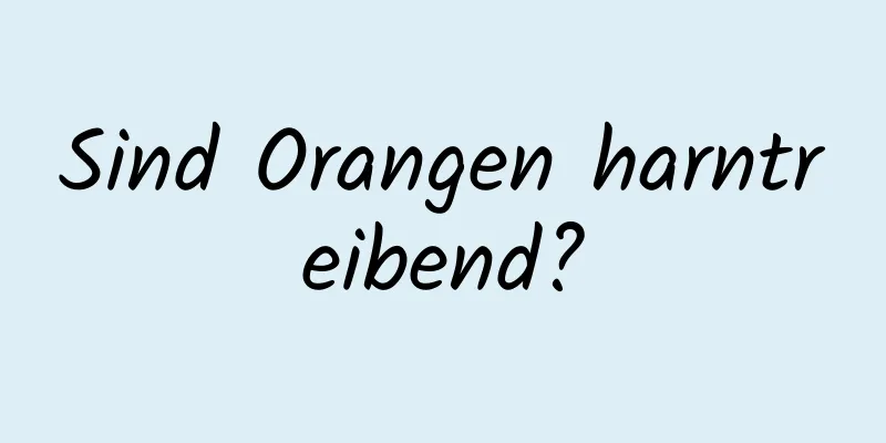 Sind Orangen harntreibend?