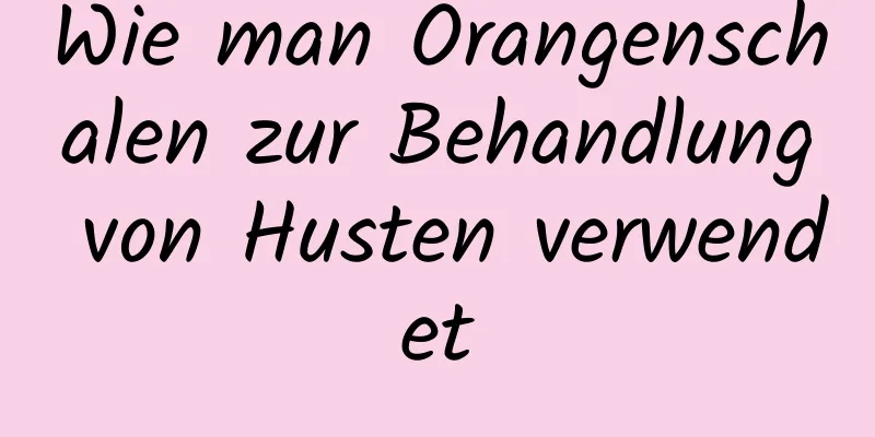 Wie man Orangenschalen zur Behandlung von Husten verwendet