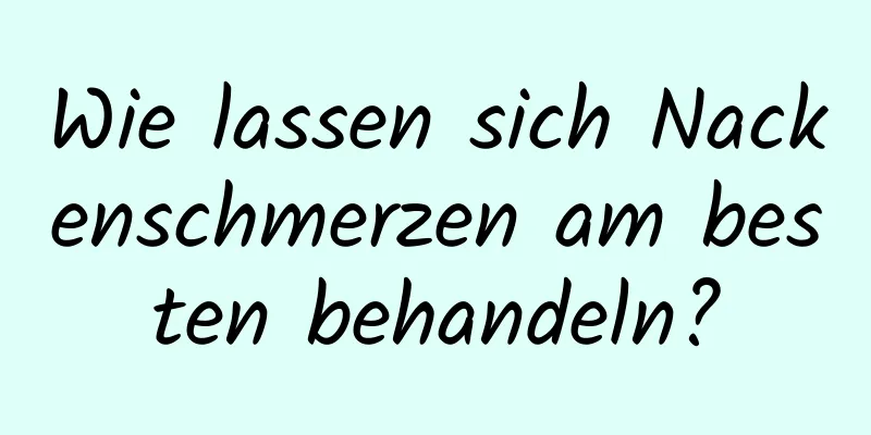 Wie lassen sich Nackenschmerzen am besten behandeln?