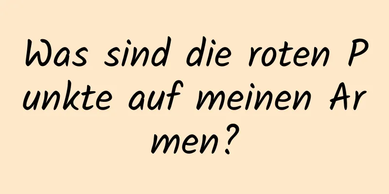 Was sind die roten Punkte auf meinen Armen?
