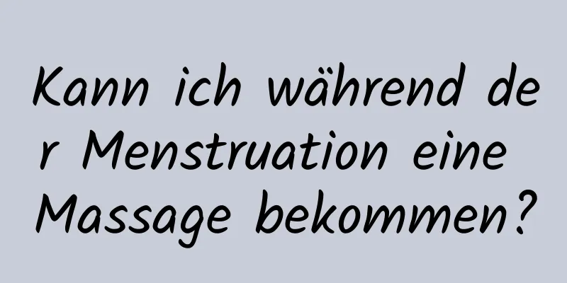 Kann ich während der Menstruation eine Massage bekommen?